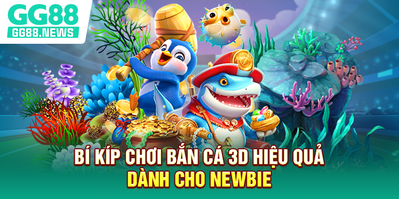 Bí kíp chơi bắn cá 3D hiệu quả dành cho newbie