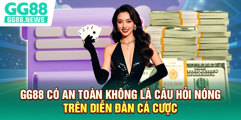 GG88 có an toàn không là câu hỏi nóng trên diễn đàn cá cược
