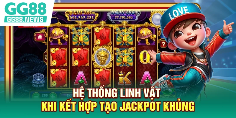Hệ thống linh vật khi kết hợp tạo jackpot khủng