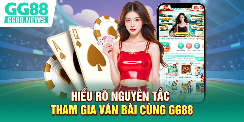 Hiểu rõ nguyên tắc tham gia ván bài cùng GG88