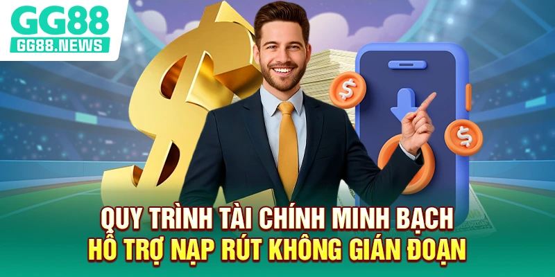 Quy trình tài chính minh bạch hỗ trợ nạp rút không gián đoạn