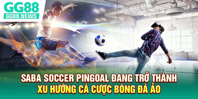 Saba Soccer Pingoal đang trở thành xu hướng cá cược bóng đá ảo